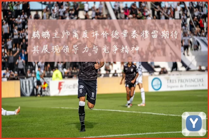 鹈鹕主帅高度评价德章泰穆雷期待其展现领导力与竞争精神